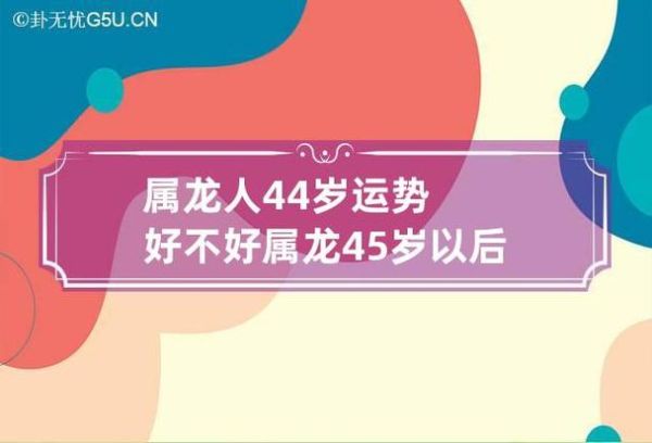 属龙人44岁运势(会遇到什么挑战)